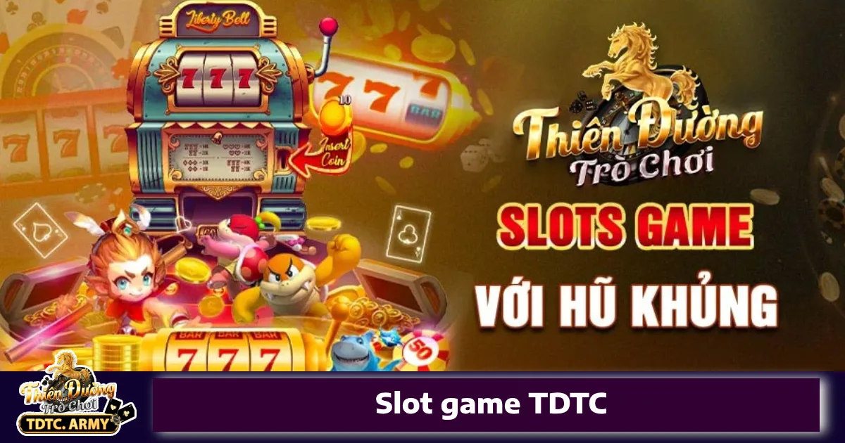 Vì sao nên chơi Slot Game TDTC?