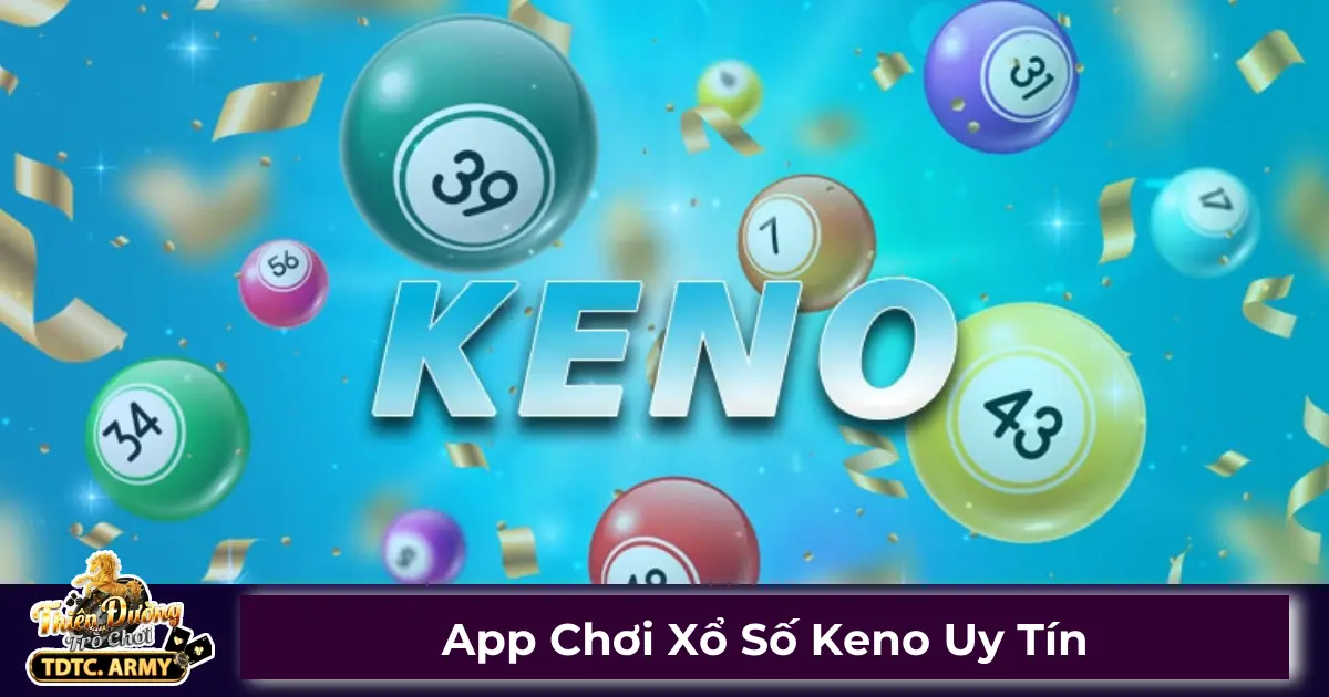 App Chơi Xổ Số Keno Uy Tín - Cách Chọn Ứng Dụng Ở TDTC 2 Xổ số Keno là gì? Luật chơi cơ bản