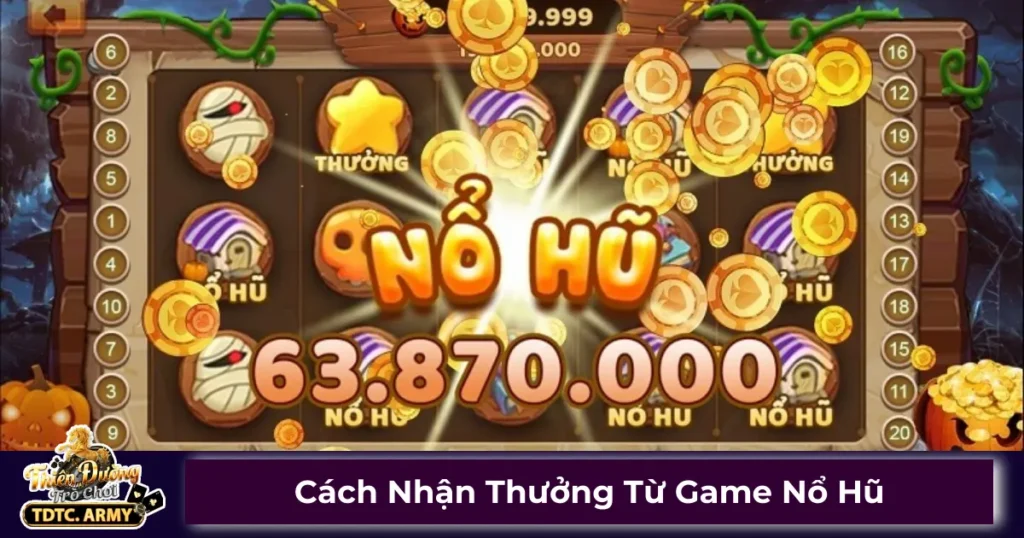 Cách nhận thưởng nhanh từ game nổ hũ