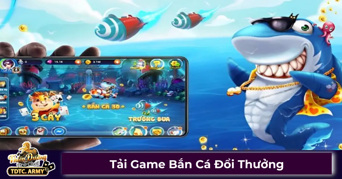 Tải Game Bắn Cá Đổi Thưởng - Hướng Dẫn Cài Đặt Trên TDTC 2 Game bắn cá đổi thưởng là gì?